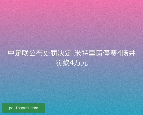 中足联公布处罚决定 米特里策停赛4场并罚款4万元